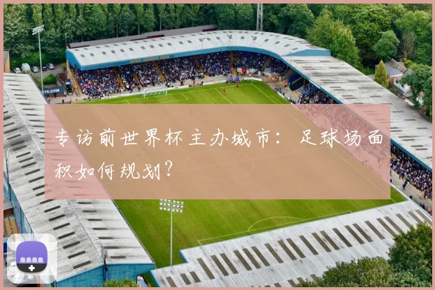 专访前世界杯主办城市：足球场面积如何规划？