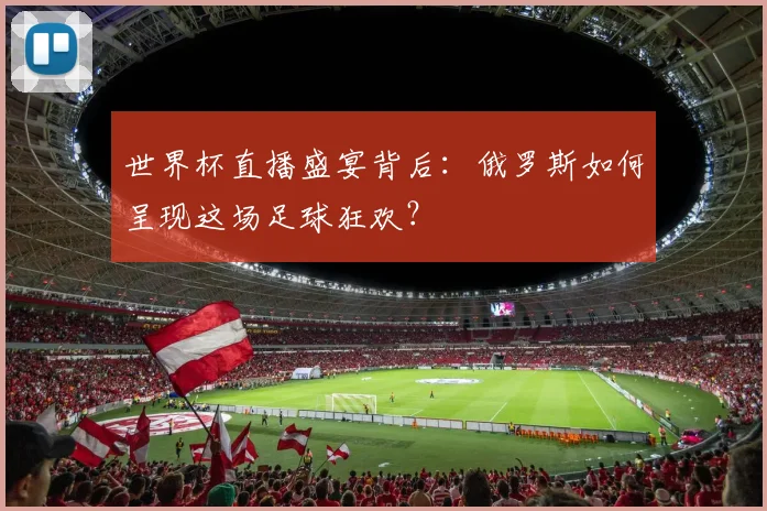 世界杯直播盛宴背后：俄罗斯如何呈现这场足球狂欢？